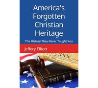 America's Forgotten Christian Heritage: The History They Never Taught You