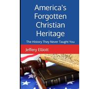 America's Forgotten Christian Heritage: The History They Never Taught You
