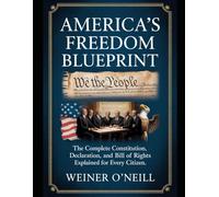 America's Freedom Blueprint: The Complete Constitution, Declaration, and Bill of Rights Explained for Every Citizen