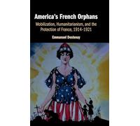 America's French Orphans: Mobilization, Humanitarianism, and the Protection of France, 1914-1921