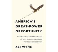 America's Great-Power Opportunity: Revitalizing U.S. Foreign Policy to Meet the Challenges of Strategic Competition