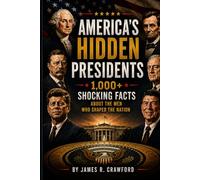 AMERICA'S HIDDEN PRESIDENTS: 1,000+ Shocking Facts About the Men Who Shaped the Nation (America's Hidden History)