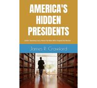 AMERICA'S HIDDEN PRESIDENTS: 1,000+ Shocking Facts About the Men Who Shaped the Nation (America's Hidden History)