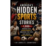 AMERICA'S HIDDEN SPORTS STORIES: 1,000+ Incredible Facts, Shocking Moments & Unbelievable True Stories Every American Sports Fan Must Know: 4 (America's Hidden History)