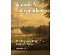 America's Independence: The Rhyming Story of the Birth of a Nation (America 250 in Verse: Events and People Who Shaped Our Nation)
