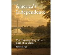 America's Independence: The Rhyming Story of the Birth of a Nation (America 250 in Verse: Events and People Who Shaped Our Nation)