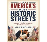 America's Most Historic Streets - Walking Through the Stories That Built a Nation (american history)