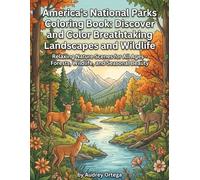 America's National Parks Coloring Book: Discover and Color Breathtaking Landscapes and Wildlife: Relaxing Nature Scenes for All Ages - Forests, Wildlife, and Seasonal Beauty