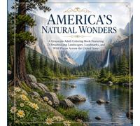 America's Natural Wonders: A Grayscale Adult Coloring Book Featuring 72 Breathtaking Landscapes, Landmarks, and Wild Places Across the United States