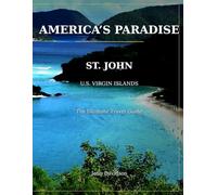 America's Paradise: St. John U.S. Virgin Islands, The Ultimate Travel Guide: Ranked beaches * Snorkeling maps * Local favorites