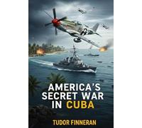 AMERICA'S SECRET WAR IN CUBA: The Bay of Pigs, Operation Mongoose, and Sixty Years of Covert War Against Castro