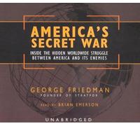 America's Secret War: Inside the Hidden Worldwide Struggle Between America and Its Enemies by George Friedman (2004-12-01)