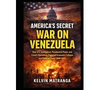 America's Secret War on Venezuela: How U.S. Intelligence, Presidential Power, and Covert Operations Shaped Venezuela’s Crisis (2008-2015)
