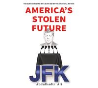 America's Stolen Future: The Silent Coup Behind JFK’s Death And Why the Truth Still Matters