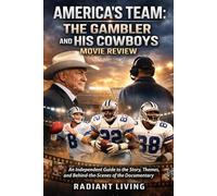 America's Team: The Gambler and His Cowboys Movie Review: An Independent Guide to the Story, Themes, and Behind-the-Scenes of the Documentary