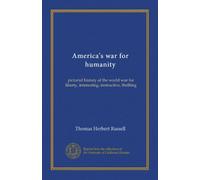 America's war for humanity: pictorial history of the world war for liberty, interesting, instructive, thrilling