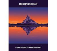 America'S Wild Heart: A Complete Guide To Our National Parks