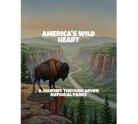 America'S Wild Heart: A Journey Through Seven National Parks