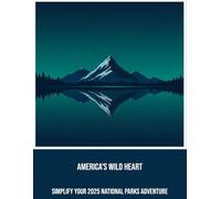 America'S Wild Heart: Simplify Your 2025 National Parks Adventure