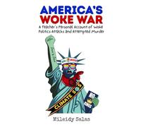 America's Woke War: A Teacher's Personal Account of Woke Politics Attacks and Attempted Murder (Education)