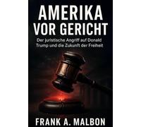 Amerika vor Gericht: Der juristische Angriff auf Donald Trump und die Zukunft der Freiheit