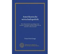 Amerikanische wirtschaftspolitik: Ihre ökonomischen grundlagen, ihre sozialen wirkungen und ihre lehren für die deutsche volkswirtschaft