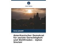 Amerikanischer Demokrat für soziale Gerechtigkeit und Weltfrieden - Upton Sinclair