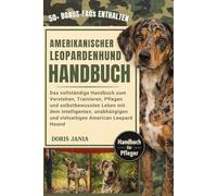 AMERIKANISCHER-LEOPARDENHUND-HANDBUCH: Das vollständige Handbuch zum Verstehen, Trainieren, Pflegen und selbstbewussten Leben mit dem intelligenten, ... und vielseitigen American Leopard Hound