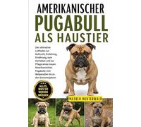 AMERIKANISCHER PUGABULL ALS HAUSTIER: Der ultimative Leitfaden zur Aufzucht, Erziehung, Ernährung, zum Verhalten und zur Pflege eines treuen ... vom Welpenalter bis zu den Seniorenjahren