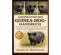 AMERIKANISCHES GUINEA-HOG-HANDBUCH: Alles, was Sie über die Haltung von Zuchtschweinen wissen müssen - Zäune und Unterstände, Fütterung mit Raufutter, ... Klauenpflege, Temperament und mehr