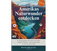 Amerikas Naturwunder entdecken: 15 Nationalparks mit Top-Aussichten, Wildtier-Hotspots, Panoramastraßen & cleveren Reisetipps (U.S. National Parks Guide Series)