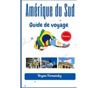 Amérique du Sud Guide de voyage: Votre compagnon idéal pour l'aventure, la culture et les voyages inoubliables