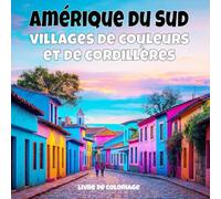 Amérique du Sud - villages de couleurs et de cordillères: Livre de coloriage anti-stress pour adultes - 40 illustrations uniques de paysages de villages apaisants. (Villages du monde à colorier)
