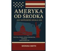 Ameryka od środka: Polityka, prawo, zdrowie, edukacja i codzienne życie w Stanach Zjednoczonych