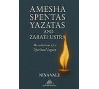 Amesha Spentas, Yazatas, and Zarathustra: Revelations of a Spiritual Legacy