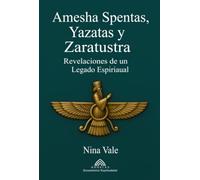 Amesha Spentas, Yazatas Y Zaratustra: Revelaciones de un Legado Espiritual