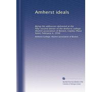 Amherst ideals: Being the addresses delivered at the fifty-second dinner of the Amherst college Alumni association of Boston, Copley-Plaza hotel, February 4, 1916