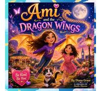 Ami and the Dragon Wings: A Magical Story About Friendship, Courage and Dragons