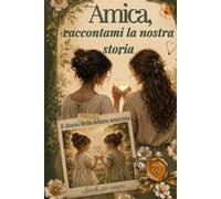 Amica raccontami la nostra storia: Un viaggio emozionante tra ricordi, sfide e segreti da condividere con la tua migliore amica