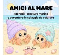 AMICI AL MARE: Adorabili creature marine e avventure in spiaggia da colorare (LIBRI DA COLORARE BY AVA FREE)