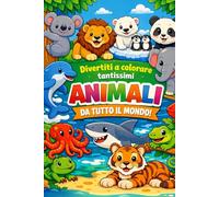 Amici Animali, disegni da scoprire: Un fantastico viaggio tra 100 animali tutti da colorare!