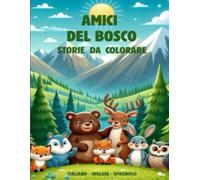 AMICI DEL BOSCO - Libro da Colorare con Storie in Italiano, Inglese e Spagnolo VOLUME 1 numero1: Attività Creativa per Bambini 5-8 Anni con Animali del Bosco, Impara le Lingue Mentre Colori e Leggi