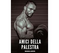 Amici della Palestra: Racconti Erotici Gay di Sesso Esplicito per Uomini Adulti