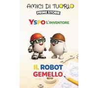 AMICI DI TUORLO - YSPO L'INVENTORE - IL ROBOT GEMELLO (AMICI DI TUORLO - PRIME STORIE)