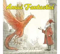 Amici Fantastici: Racconti Illustrati a Colori di Fantasia per Bambini. Storie Fantasy Brevi e Curiose su Creature Magiche (I Miei Primi...Libri Illustrati)