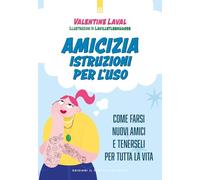 Amicizia. Istruzioni per l'uso. Come farsi nuovi amici e tenerseli per tutta la vita (Salute, benessere e psiche)
