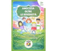 Amicizia Oltre le Diversità: Una storia per bambini su amicizia, inclusione e diversità [Libro Illustrato per bambini dai 3 anni in su]