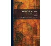 Amiel's Journal: Being the Journal Intime of Henri-FrÃ(c)dÃ(c)ric Amiel