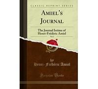 Amiel's Journal the Journal Intime of Henri-Frédéric Amiel Translated Henri-Frédéric Amiel: Translated With an Introduction, Vol. 2 (Classic Reprint): ... of Henri-Frédéric Amiel (Classic Reprint)