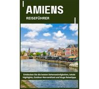 AMIENS REISEFÜHRER: Entdecken Sie die besten Sehenswürdigkeiten, lokale Highlights, Outdoor-Nervenkitzel und kluge Reisetipps